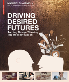 Driving Desired Futures (Turning Design Thinking into Real Innovation) by Michael Shamiyeh, 9783038215349