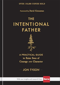 The Intentional Father (A Practical Guide to Raise Sons of Courage and Character) by Jon Tyson, David Kinnaman, 9780801018688