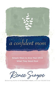 A Confident Mom (Simple Ways to Give Your Child What They Need Most) by Renee Swope, 9780800738853