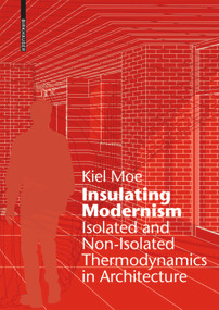 Insulating Modernism (Isolated and Non-isolated Thermodynamics in Architecture) by Kiel Moe, 9783038215394