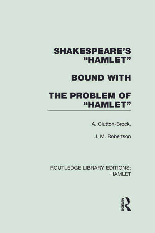 Shakespeare's Hamlet bound with The Problem of Hamlet by A. Clutton-Brock, J. M. Robertson, 9780415732796