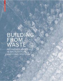 Building from Waste (Recovered Materials in Architecture and Construction) by Dirk E. Hebel, Marta H. Wisniewska, Felix Heisel, 9783038215844