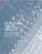 Building from Waste (Recovered Materials in Architecture and Construction) by Dirk E. Hebel, Marta H. Wisniewska, Felix Heisel, 9783038215844