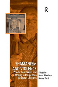 Shamanism and Violence (Power, Repression and Suffering in Indigenous Religious Conflicts) - 9781138252967 by Davide Torri, Diana Riboli, 9781138252967
