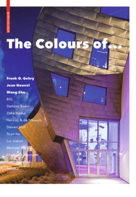 The Colours of ... (Frank O. Gehry, Jean Nouvel, Wang Shu and other architects) by Erik Mattie, 9783038215868