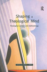 Shaping a Theological Mind (Theological Context and Methodology) by Darren C. Marks, 9780754606178