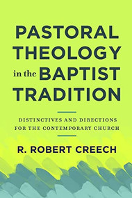 Pastoral Theology in the Baptist Tradition (Distinctives and Directions for the Contemporary Church) by R. Robert Creech, 9781540962584