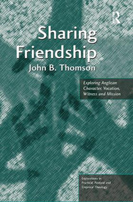 Sharing Friendship (Exploring Anglican Character, Vocation, Witness and Mission) - 9781138053342 by John B. Thomson, 9781138053342