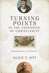 Turning Points in the Expansion of Christianity (From Pentecost to the Present) by Alice T. Ott, 9780801099960
