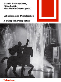 Urbanism and Dictatorship (A European Perspective) by Harald Bodenschatz, Piero Sassi, Max Welch Guerra, 9783038216605