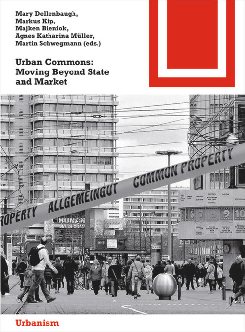 Urban Commons (Moving Beyond State and Market) by Mary Dellenbaugh, Markus Kip, Majken Bieniok, Agnes Müller, Martin Schwegmann, 9783038216612