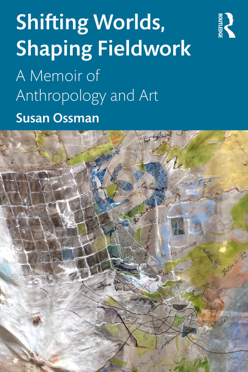 Shifting Worlds, Shaping Fieldwork (A Memoir of Anthropology and Art) by Susan Ossman, 9781350128095
