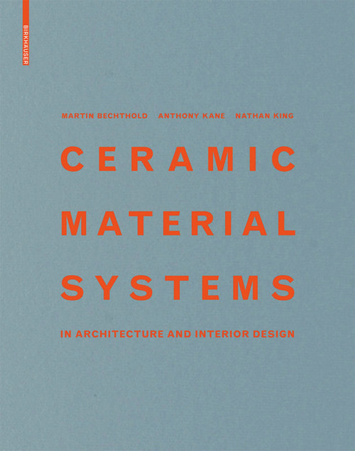 Ceramic Material Systems (in Architecture and Interior Design) by Martin Bechthold, Anthony Kane, Nathan King, 9783038218432