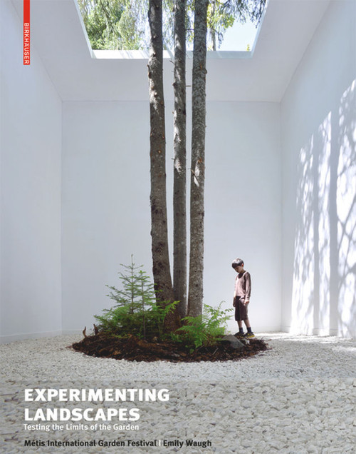 Experimenting Landscapes (Testing the Limits of the Garden) by Métis International Garden Festival, Emily Waugh, 9783038219316