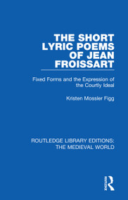 The Short Lyric Poems of Jean Froissart (Fixed Forms and the Expression of the Courtly Ideal) - 9780367185763 by Kristen Mossler Figg, 9780367185763