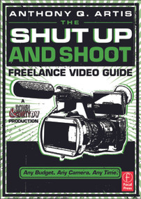The Shut Up and Shoot Freelance Video Guide (A Down & Dirty DV Production) - 9780240814872 by Anthony Artis, 9780240814872