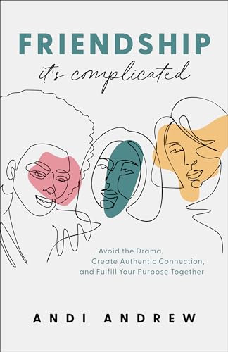 Friendship--It's Complicated (Avoid the Drama, Create Authentic Connection, and Fulfill Your Purpose Together) by Andi Andrew, 9780801094316