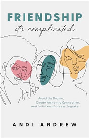 Friendship--It's Complicated (Avoid the Drama, Create Authentic Connection, and Fulfill Your Purpose Together) by Andi Andrew, 9780801094316