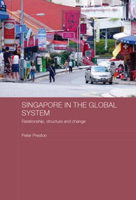 Singapore in the Global System (Relationship, Structure and Change) by Peter Preston, 9780415542197