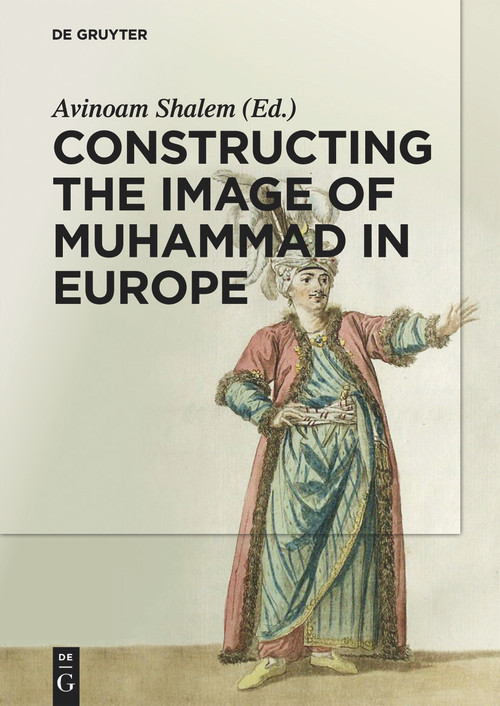 Constructing the Image of Muhammad in Europe by Avinoam Shalem, Michelina Di Cesare, Heather Coffey, Alberto Saviello, 9783110300826