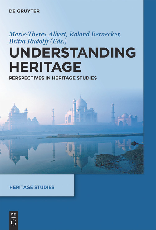 Understanding Heritage (Perspectives in Heritage Studies) by Marie-Theres Albert, Roland Bernecker, Britta Rudolff, 9783110308303