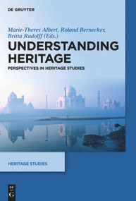 Understanding Heritage (Perspectives in Heritage Studies) by Marie-Theres Albert, Roland Bernecker, Britta Rudolff, 9783110308303