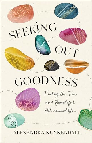 Seeking Out Goodness (Finding the True and Beautiful All around You) by Alexandra Kuykendall, 9781540901378