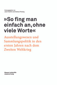 "So fing man einfach an, ohne viele Worte" (Ausstellungswesen und Sammlungspolitik in den ersten Jahren nach dem zweiten Weltkrieg) (German Edition) by Friedrich Julia, Prinzing Andreas, 9783110342857