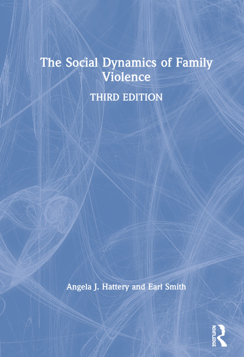 The Social Dynamics of Family Violence by Angela J. Hattery, Earl Smith, 9781138326057