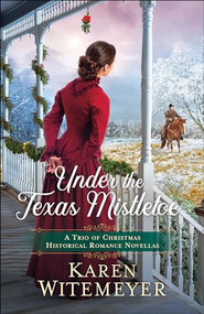 Under the Texas Mistletoe (A Trio of Christmas Historical Romance Novellas) by Karen Witemeyer, 9780764239311