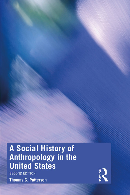 A Social History of Anthropology in the United States by Thomas C. Patterson, 9781350076204
