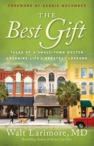 The Best Gift (Tales of a Small-Town Doctor Learning Life's Greatest Lessons) by Walt Larimore MD, Debbie Macomber, 9780800738235