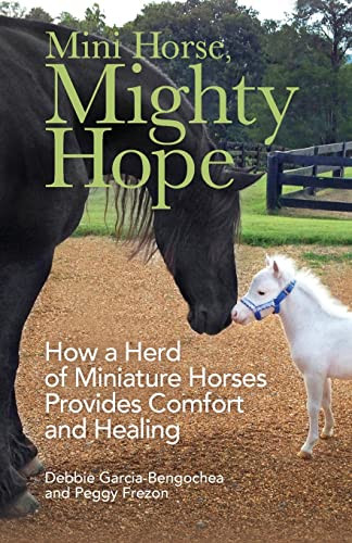 Mini Horse, Mighty Hope (How a Herd of Miniature Horses Provides Comfort and Healing) by Debbie Garcia-Bengochea, Peggy Frezon, 9780800739461