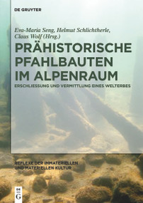 Prähistorische Pfahlbauten im Alpenraum (Erschließung und Vermittlung eines Welterbes) by Eva-Maria Seng, Helmut Schlichtherle, Claus Wolf, C. Sebastian Sommer, Frank Göttmann, 9783110416701