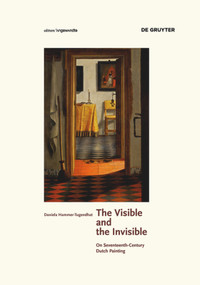 The Visible and the Invisible (On Seventeenth-Century Dutch Painting) by Daniela Hammer-Tugendhat, 9783110426908