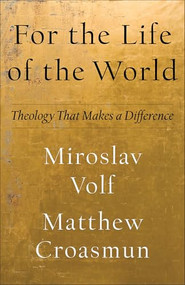 For the Life of the World (Theology That Makes a Difference) - 9781587435553 by Miroslav Volf, Matthew Croasmun, 9781587435553