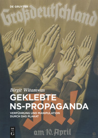 Geklebte NS-Propaganda (Verführung und Manipulation durch das Plakat) (German Edition) by Birgit Witamwas, 9783110438086