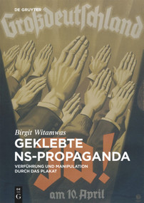 Geklebte NS-Propaganda (Verführung und Manipulation durch das Plakat) (German Edition) by Birgit Witamwas, 9783110438086