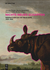 NICHTS NEUES SCHAFFEN (Perspektiven auf die treue Kopie 1300-1900) by Antonia Putzger, Marion Heisterberg, Susanne Müller-Bechtel, 9783110440034