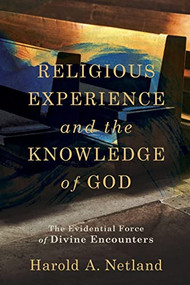 Religious Experience and the Knowledge of God (The Evidential Force of Divine Encounters) by Harold A. Netland, 9780801099649