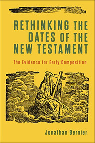 Rethinking the Dates of the New Testament (The Evidence for Early Composition) by Jonathan Bernier, 9781540961808