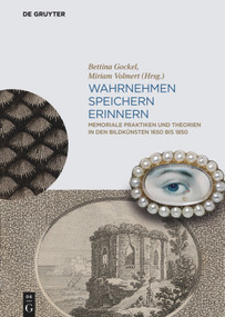Wahrnehmen, Speichern, Erinnern (Memoriale Praktiken und Theorien in den Bildkünsten 1650 bis 1850) by Bettina Gockel, Miriam Volmert, 9783110440720