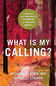 What Is My Calling? (A Biblical and Theological Exploration of Christian Identity) by William W. Klein, Daniel J. Steiner, 9781540963079