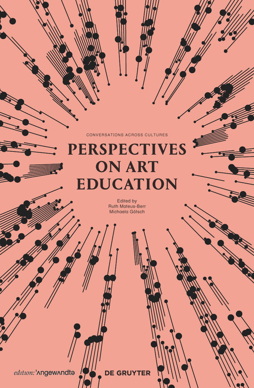 Perspectives on Art Education (Conversations Across Cultures) by Ruth Mateus-Berr, Michaela Götsch, 9783110440782