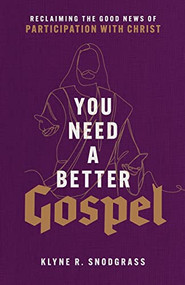You Need a Better Gospel (Reclaiming the Good News of Participation with Christ) by Klyne R. Snodgrass, 9781540965042