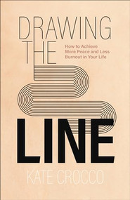 Drawing the Line (How to Achieve More Peace and Less Burnout in Your Life) by Kate Crocco, 9780801094774