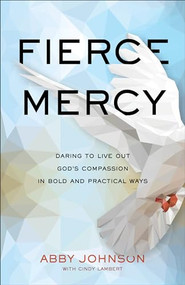 Fierce Mercy (Daring to Live Out God's Compassion in Bold and Practical Ways) by Abby Johnson, Cindy Lambert, 9781540901576