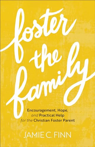 Foster the Family (Encouragement, Hope, and Practical Help for the Christian Foster Parent) by Jamie C. Finn, 9781540901866