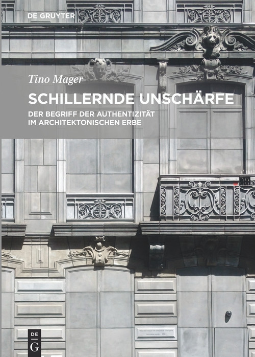 Schillernde Unschärfe (Der Begriff der Authentizität im architektonischen Erbe) (German Edition) by Tino Mager, 9783110457278