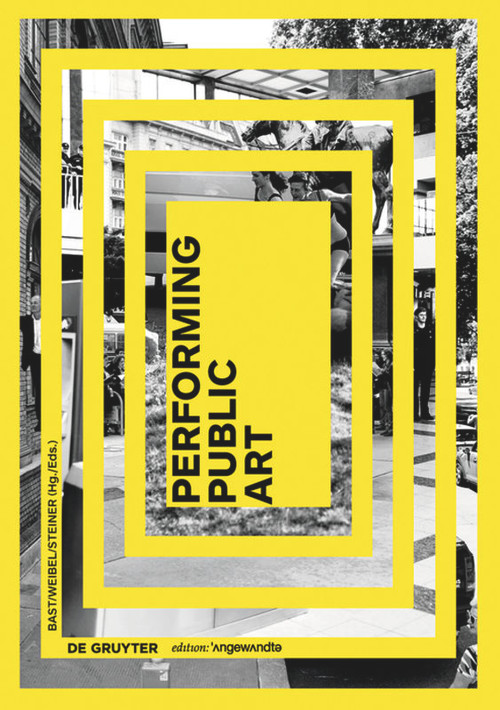 Performing Public Art by Gerald Bast, Peter Weibel, Herwig Steiner, 9783110457575